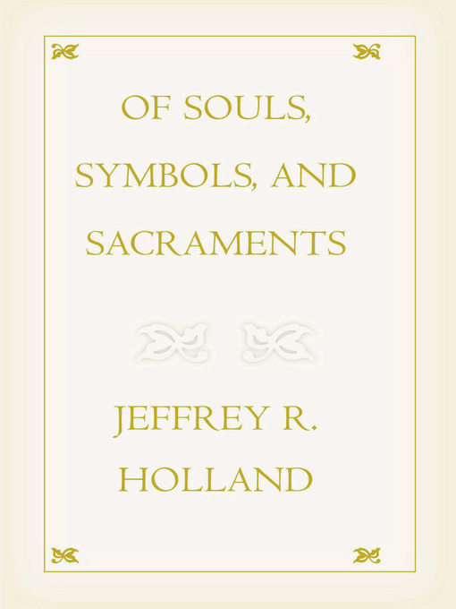 Title details for Of Souls, Symbols, and Sacraments by Jeffrey R. Holland - Available